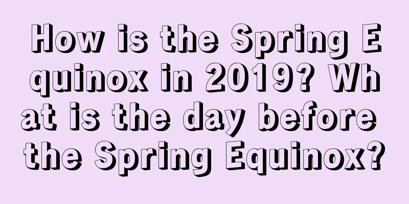 How is the Spring Equinox in 2019? What is the day before the Spring Equinox?