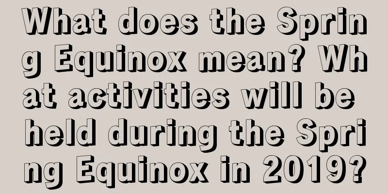 What does the Spring Equinox mean? What activities will be held during the Spring Equinox in 2019?