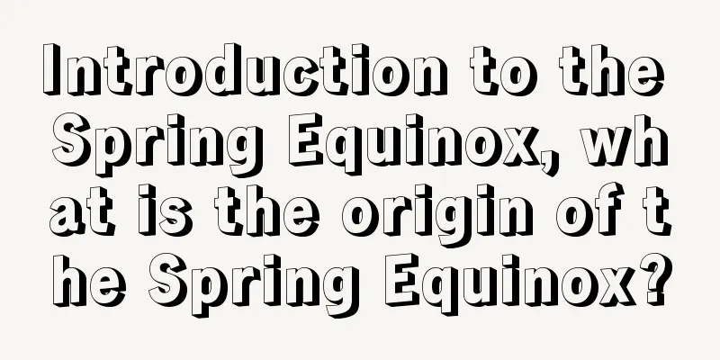 Introduction to the Spring Equinox, what is the origin of the Spring Equinox?