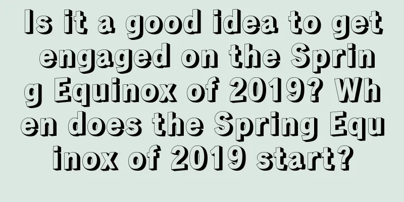 Is it a good idea to get engaged on the Spring Equinox of 2019? When does the Spring Equinox of 2019 start?