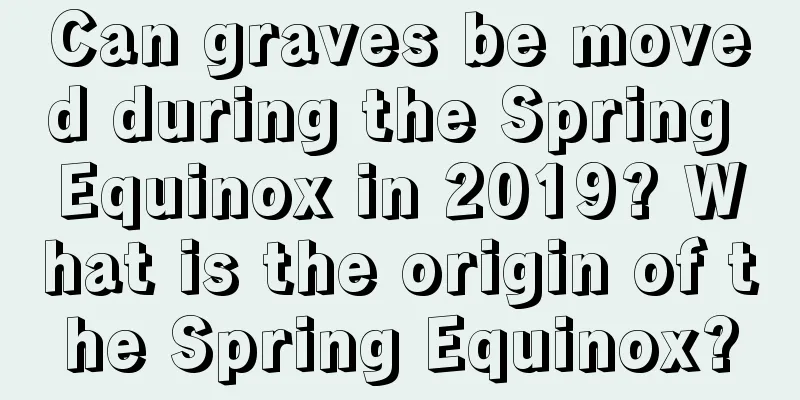 Can graves be moved during the Spring Equinox in 2019? What is the origin of the Spring Equinox?