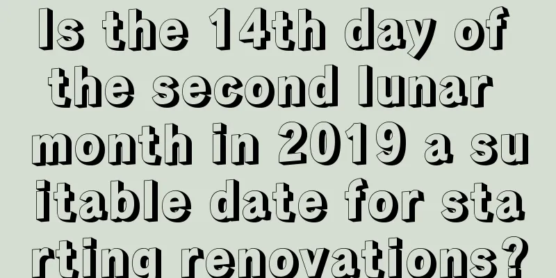 Is the 14th day of the second lunar month in 2019 a suitable date for starting renovations?