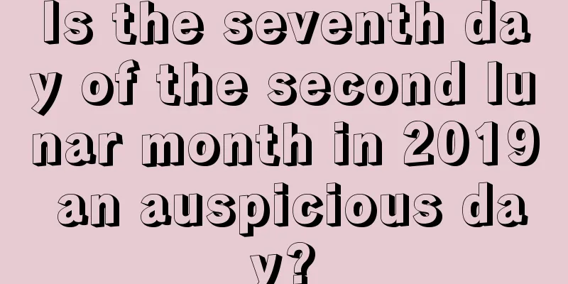 Is the seventh day of the second lunar month in 2019 an auspicious day?