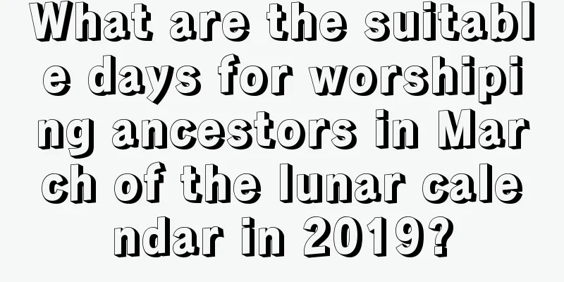 What are the suitable days for worshiping ancestors in March of the lunar calendar in 2019?