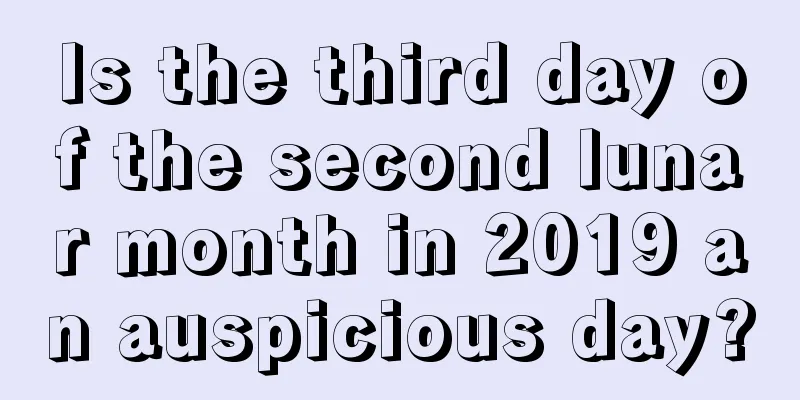 Is the third day of the second lunar month in 2019 an auspicious day?