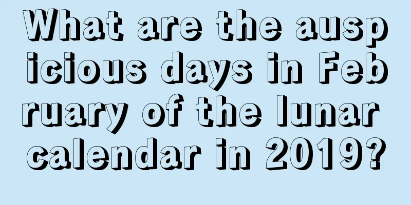 What are the auspicious days in February of the lunar calendar in 2019?