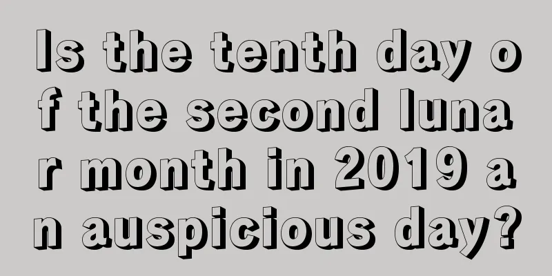 Is the tenth day of the second lunar month in 2019 an auspicious day?