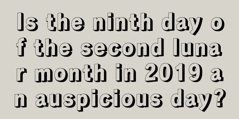 Is the ninth day of the second lunar month in 2019 an auspicious day?