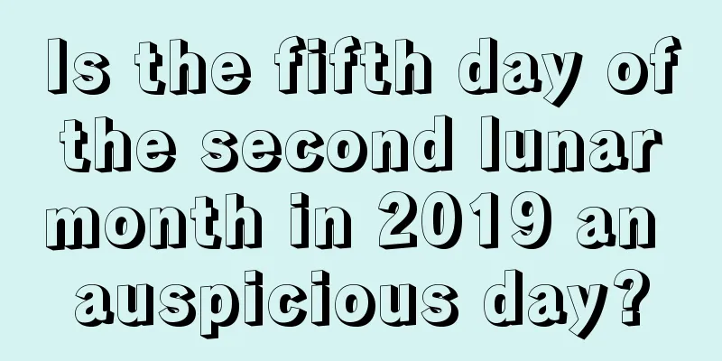Is the fifth day of the second lunar month in 2019 an auspicious day?