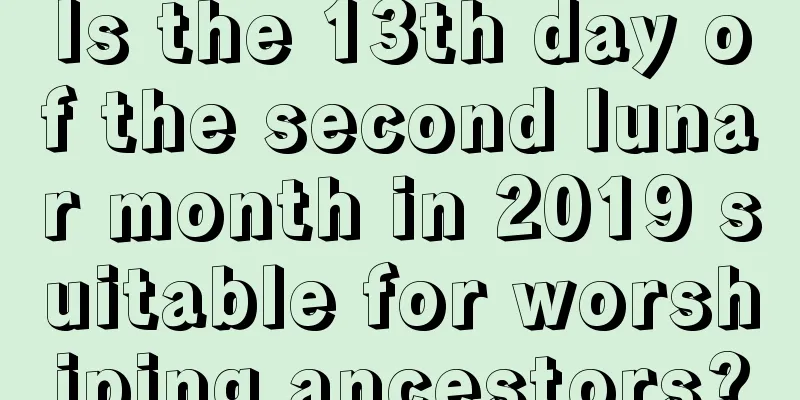 Is the 13th day of the second lunar month in 2019 suitable for worshiping ancestors?