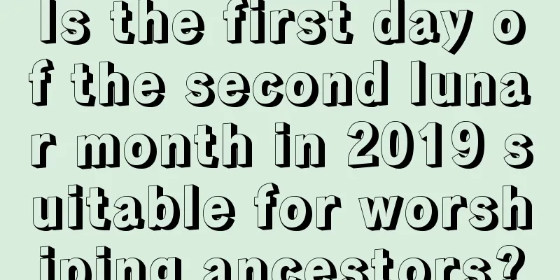 Is the first day of the second lunar month in 2019 suitable for worshiping ancestors?