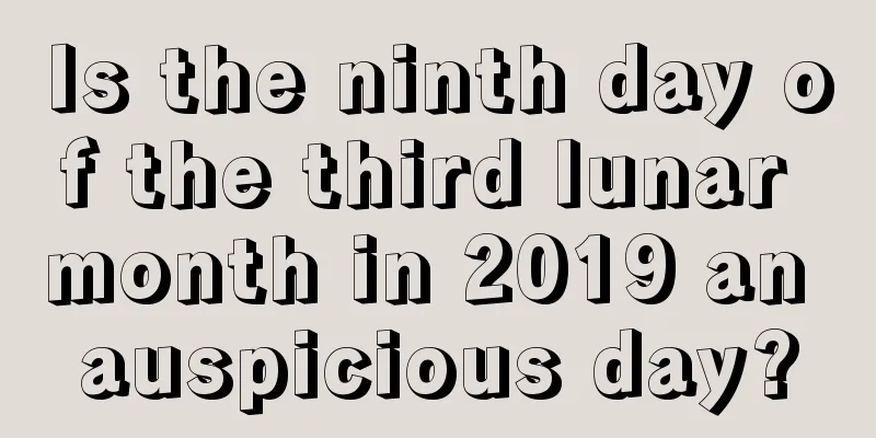 Is the ninth day of the third lunar month in 2019 an auspicious day?