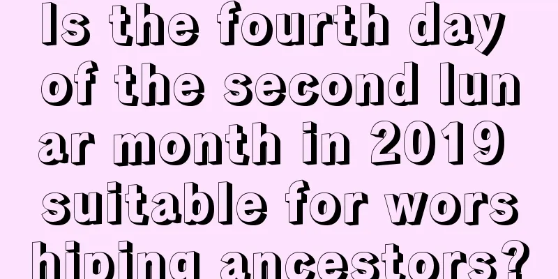 Is the fourth day of the second lunar month in 2019 suitable for worshiping ancestors?