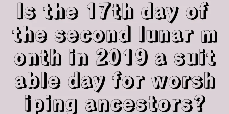 Is the 17th day of the second lunar month in 2019 a suitable day for worshiping ancestors?