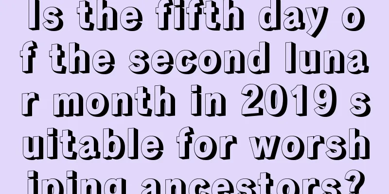 Is the fifth day of the second lunar month in 2019 suitable for worshiping ancestors?