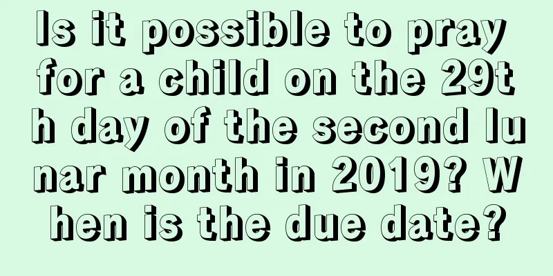 Is it possible to pray for a child on the 29th day of the second lunar month in 2019? When is the due date?