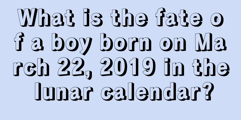 What is the fate of a boy born on March 22, 2019 in the lunar calendar?