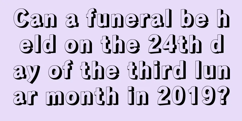 Can a funeral be held on the 24th day of the third lunar month in 2019?