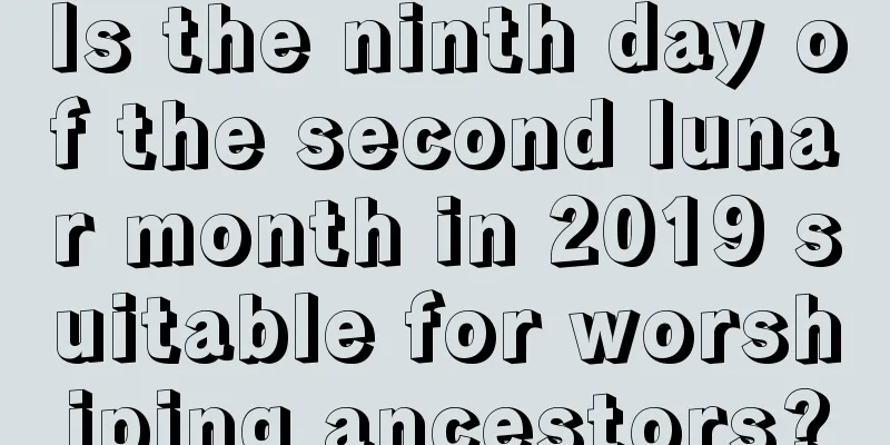 Is the ninth day of the second lunar month in 2019 suitable for worshiping ancestors?