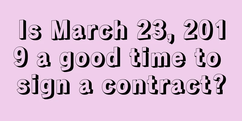 Is March 23, 2019 a good time to sign a contract?