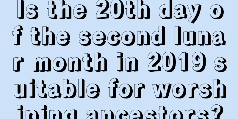 Is the 20th day of the second lunar month in 2019 suitable for worshiping ancestors?