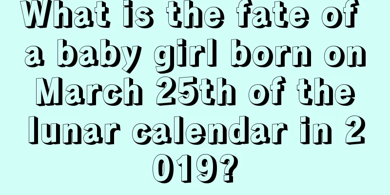 What is the fate of a baby girl born on March 25th of the lunar calendar in 2019?