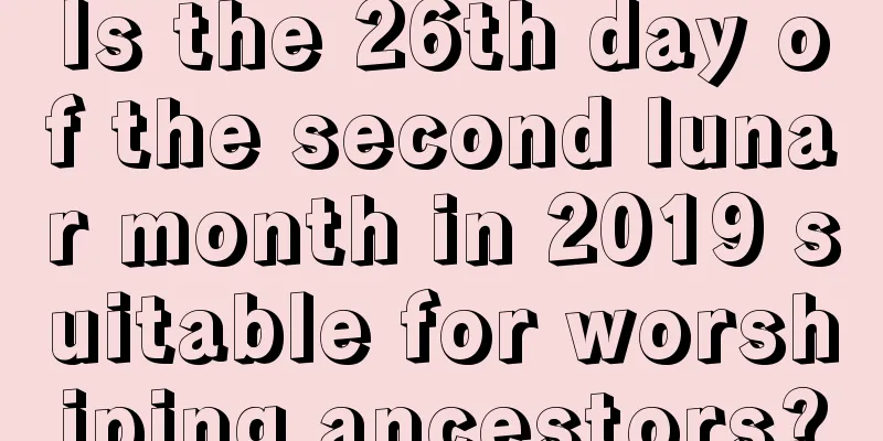Is the 26th day of the second lunar month in 2019 suitable for worshiping ancestors?