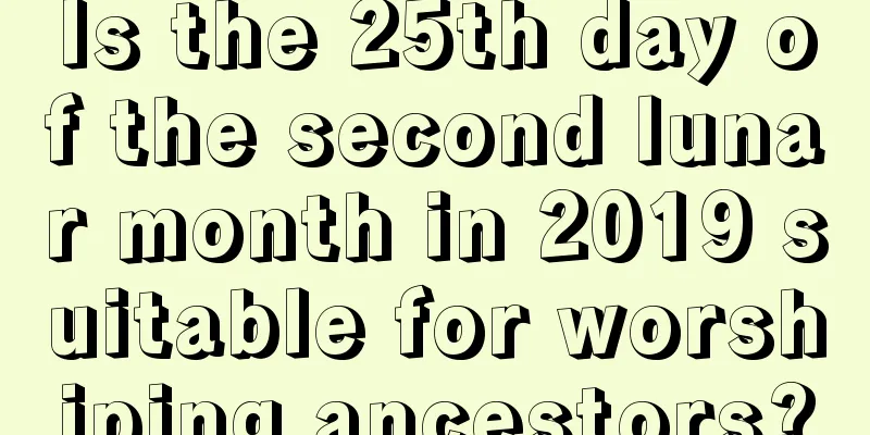 Is the 25th day of the second lunar month in 2019 suitable for worshiping ancestors?