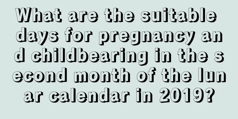 What are the suitable days for pregnancy and childbearing in the second month of the lunar calendar in 2019?