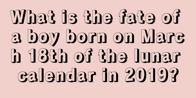 What is the fate of a boy born on March 18th of the lunar calendar in 2019?