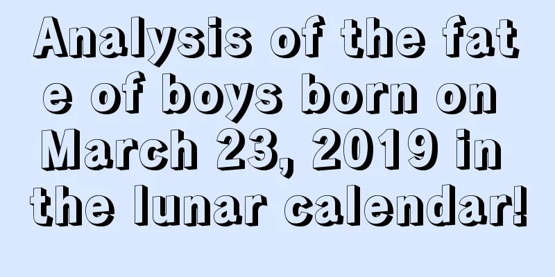Analysis of the fate of boys born on March 23, 2019 in the lunar calendar!