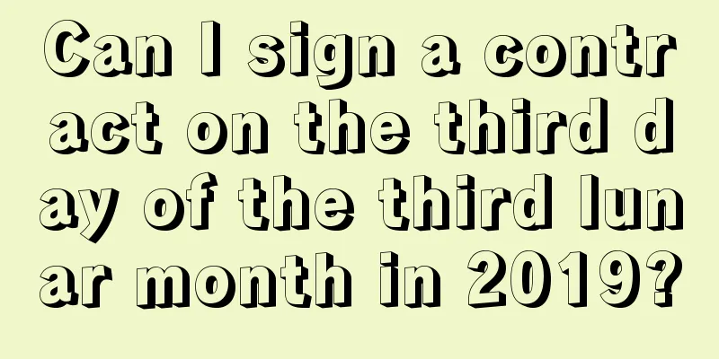Can I sign a contract on the third day of the third lunar month in 2019?