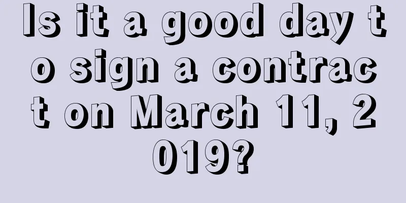 Is it a good day to sign a contract on March 11, 2019?