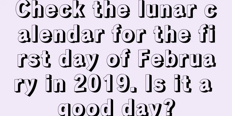 Check the lunar calendar for the first day of February in 2019. Is it a good day?