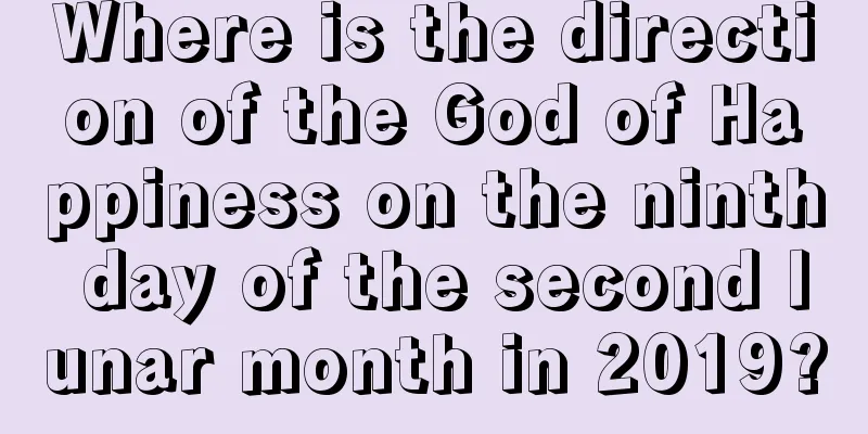 Where is the direction of the God of Happiness on the ninth day of the second lunar month in 2019?