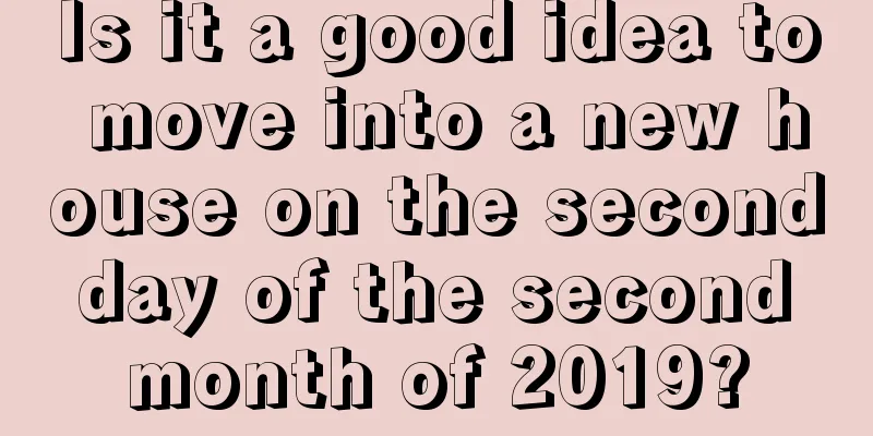 Is it a good idea to move into a new house on the second day of the second month of 2019?