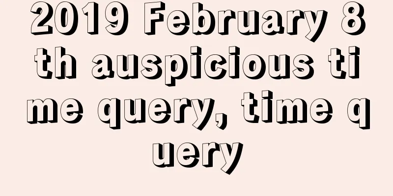 2019 February 8th auspicious time query, time query
