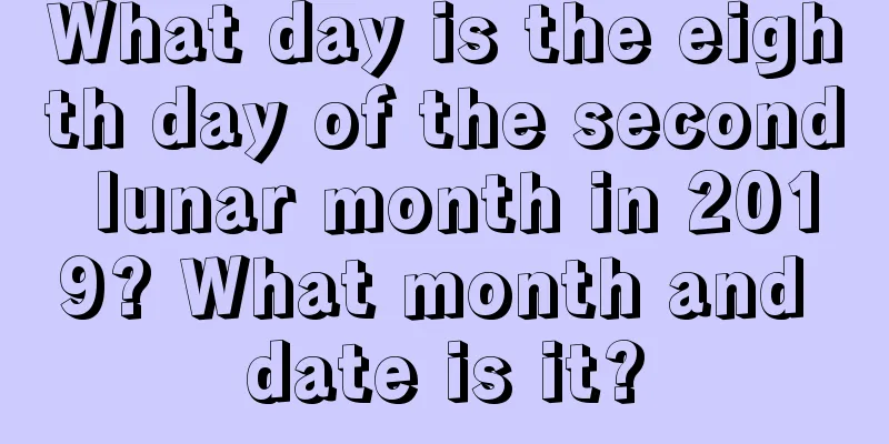 What day is the eighth day of the second lunar month in 2019? What month and date is it?