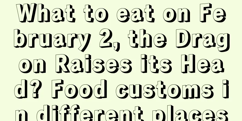 What to eat on February 2, the Dragon Raises its Head? Food customs in different places