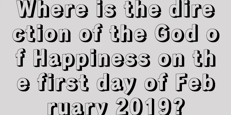 Where is the direction of the God of Happiness on the first day of February 2019?