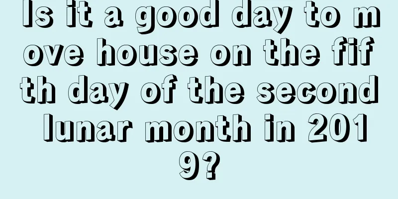 Is it a good day to move house on the fifth day of the second lunar month in 2019?