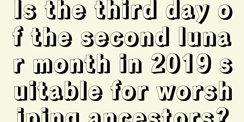 Is the third day of the second lunar month in 2019 suitable for worshiping ancestors?
