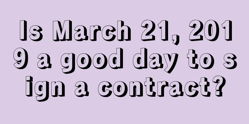 Is March 21, 2019 a good day to sign a contract?