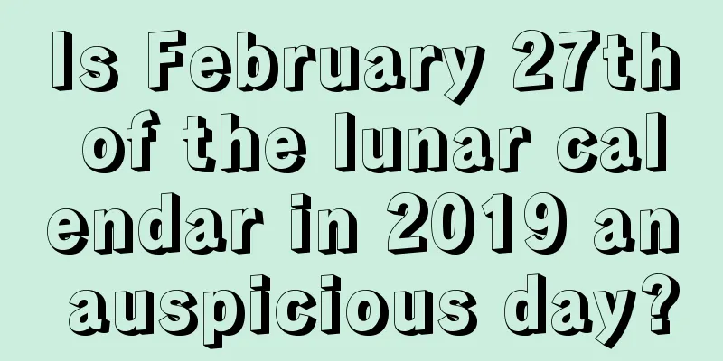 Is February 27th of the lunar calendar in 2019 an auspicious day?
