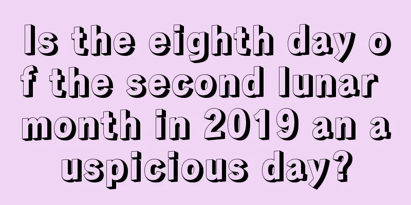 Is the eighth day of the second lunar month in 2019 an auspicious day?