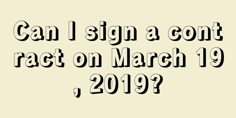 Can I sign a contract on March 19, 2019?