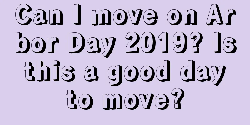 Can I move on Arbor Day 2019? Is this a good day to move?
