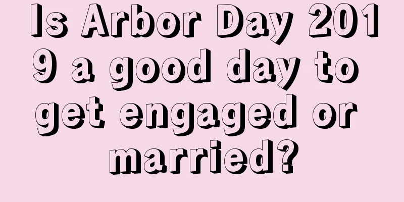 Is Arbor Day 2019 a good day to get engaged or married?