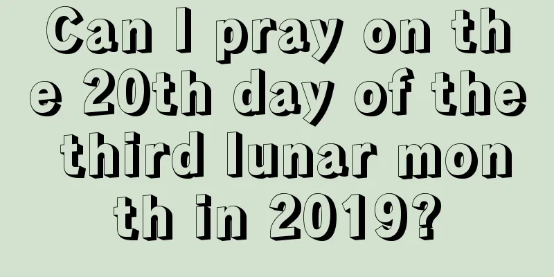 Can I pray on the 20th day of the third lunar month in 2019?