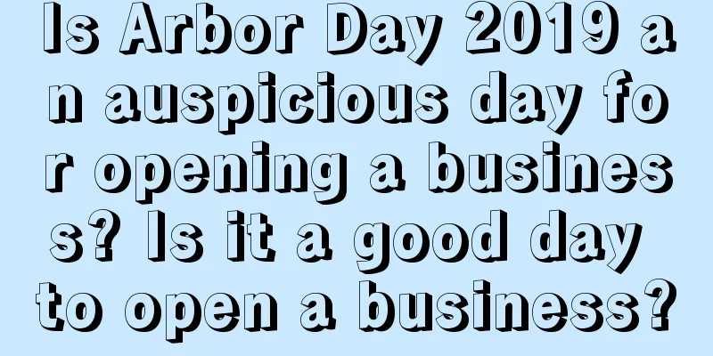 Is Arbor Day 2019 an auspicious day for opening a business? Is it a good day to open a business?